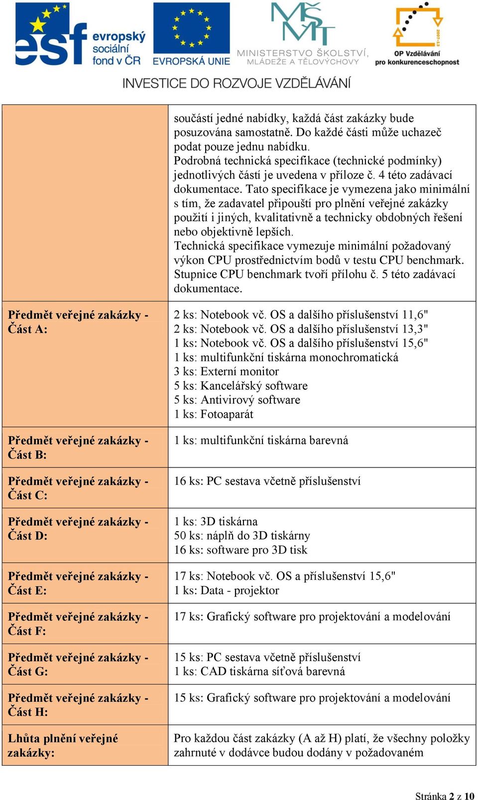 Tato specifikace je vymezena jako minimální s tím, že zadavatel připouští pro plnění veřejné zakázky použití i jiných, kvalitativně a technicky obdobných řešení nebo objektivně lepších.