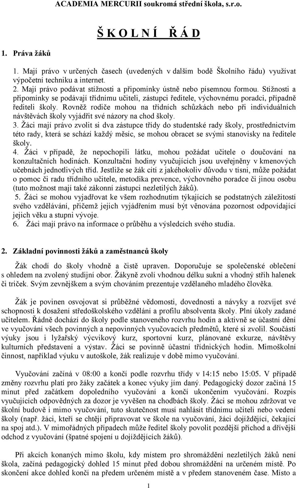 Rovněž rodiče mohou na třídních schůzkách nebo při individuálních návštěvách školy vyjádřit své názory na chod školy. 3.