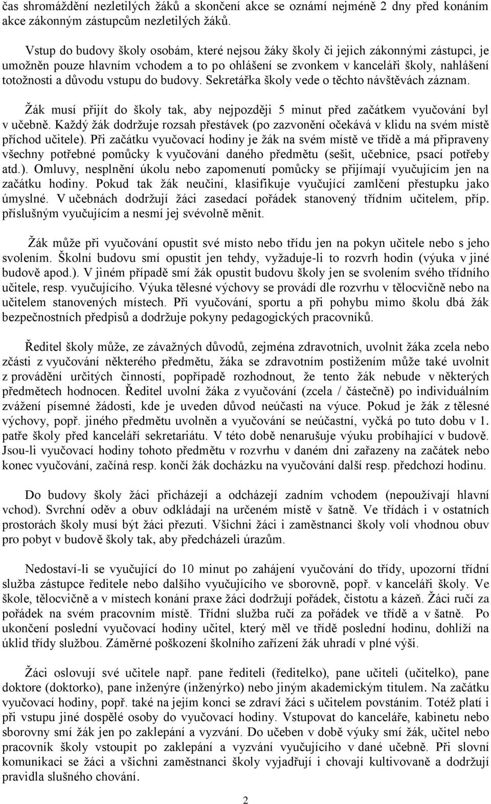 vstupu do budovy. Sekretářka školy vede o těchto návštěvách záznam. Žák musí přijít do školy tak, aby nejpozději 5 minut před začátkem vyučování byl v učebně.