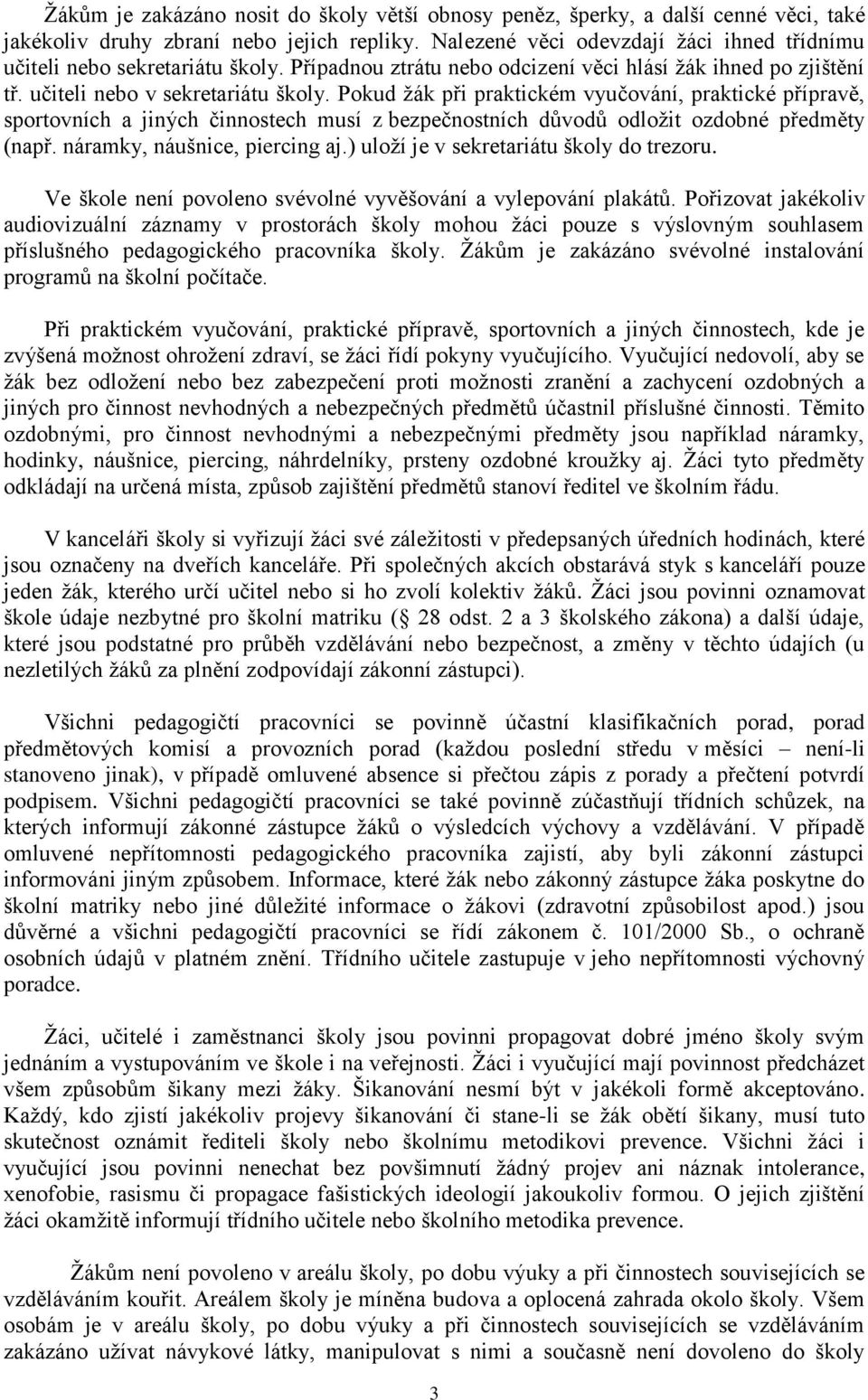 Pokud žák při praktickém vyučování, praktické přípravě, sportovních a jiných činnostech musí z bezpečnostních důvodů odložit ozdobné předměty (např. náramky, náušnice, piercing aj.