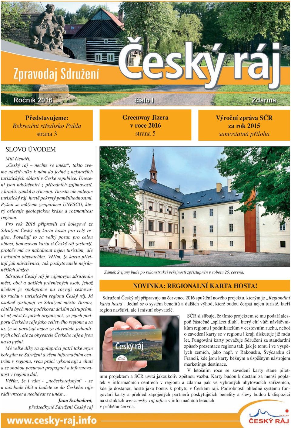 Turista zde nalezne turistický ráj, hustě pokrytý pamětihodnostmi. Pyšnit se můžeme geoparkem UNESCO, který oslavuje geologickou krásu a rozmanitost regionu.