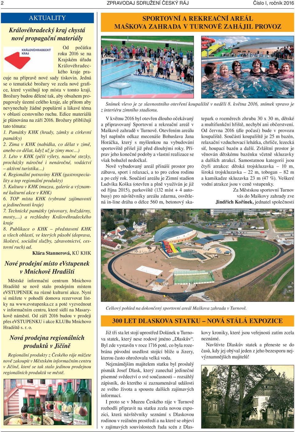 Brožury budou dělené tak, aby obsahem propagovaly území celého kraje, ale přitom aby nevynechaly žádné populární a lákavé téma v oblasti cestovního ruchu. Edice materiálů je plánována na září 2016.