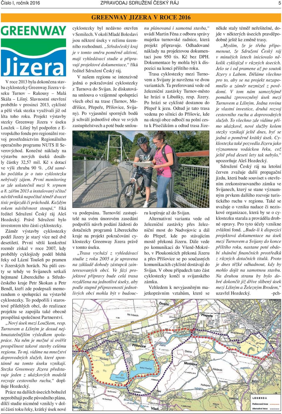 Projekt výstavby stezky Greenway Jizera v úseku Loužek Líšný byl podpořen z E- vropského fondu pro regionální rozvoj prostřednictvím Regionálního operačního programu NUTS II Severovýchod.