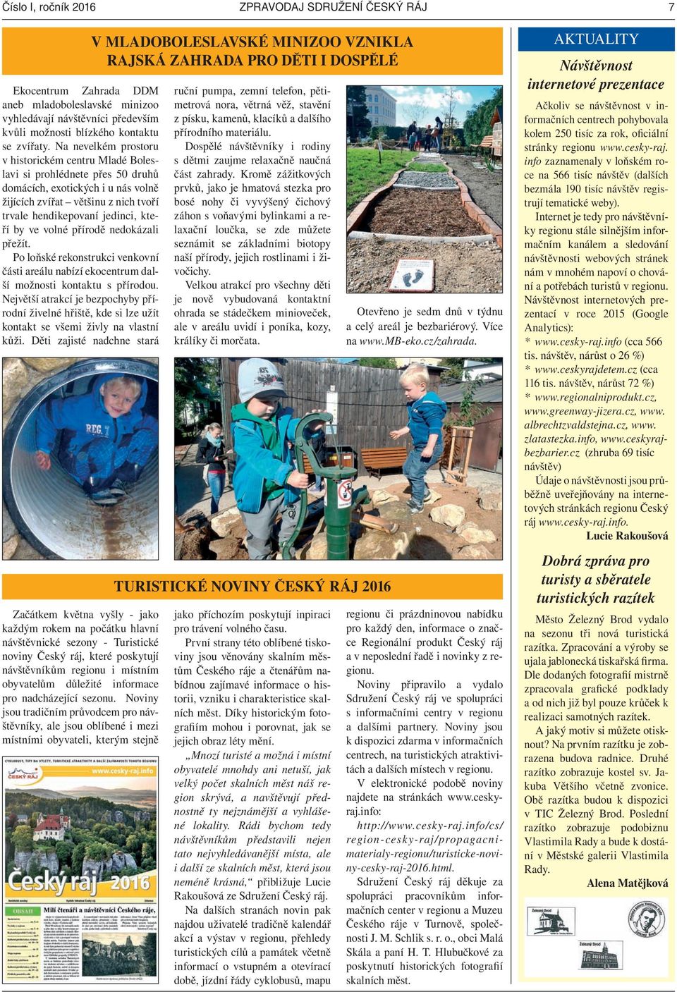 ve volné přírodě nedokázali přežít. Po loňské rekonstrukci venkovní části areálu nabízí ekocentrum další možnosti kontaktu s přírodou.