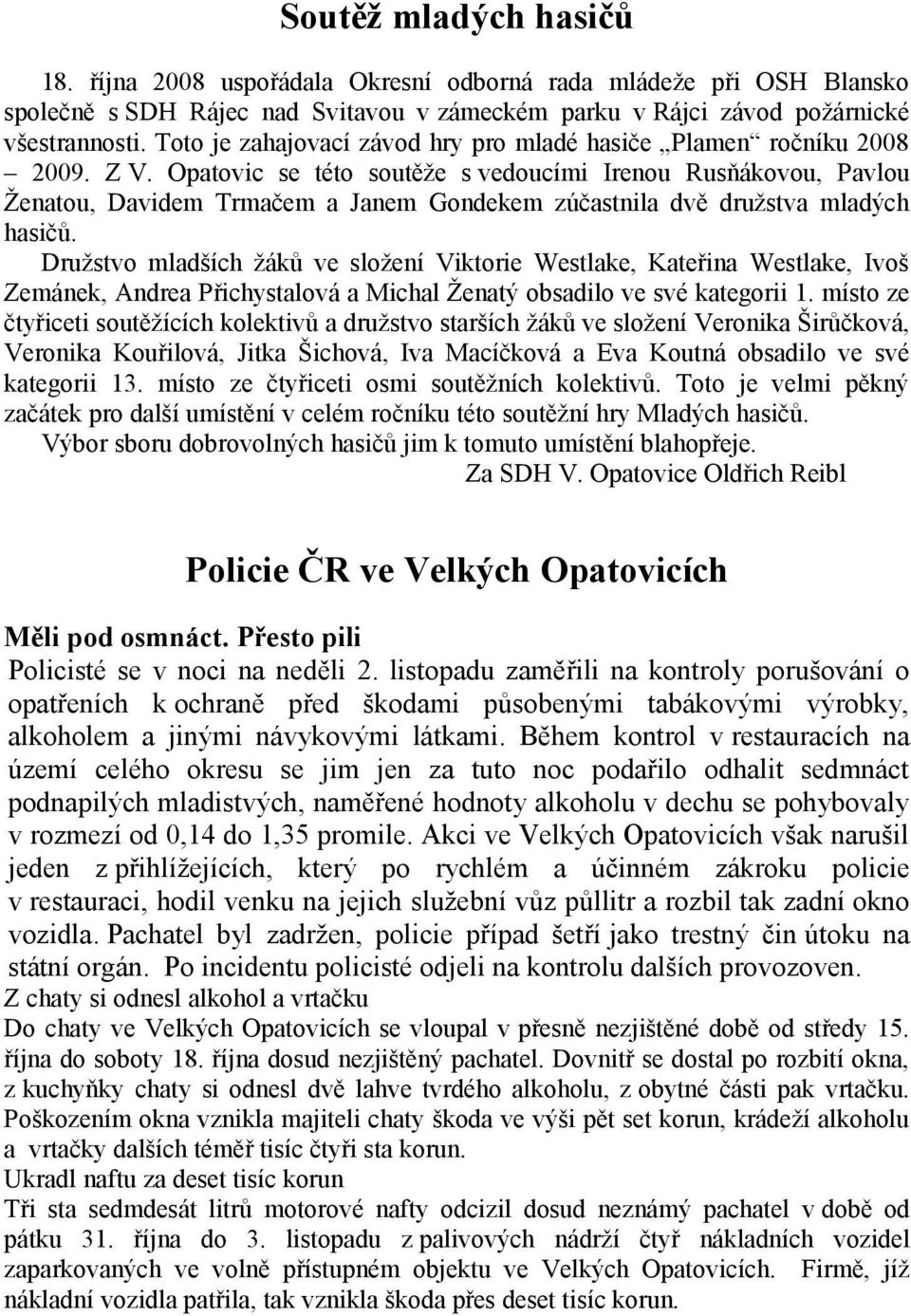 Opatovic se této soutěže s vedoucími Irenou Rusňákovou, Pavlou Ženatou, Davidem Trmačem a Janem Gondekem zúčastnila dvě družstva mladých hasičů.