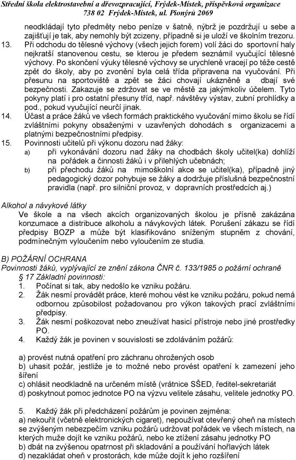 Po skončení výuky tělesné výchovy se urychleně vracejí po téže cestě zpět do školy, aby po zvonění byla celá třída připravena na vyučování.