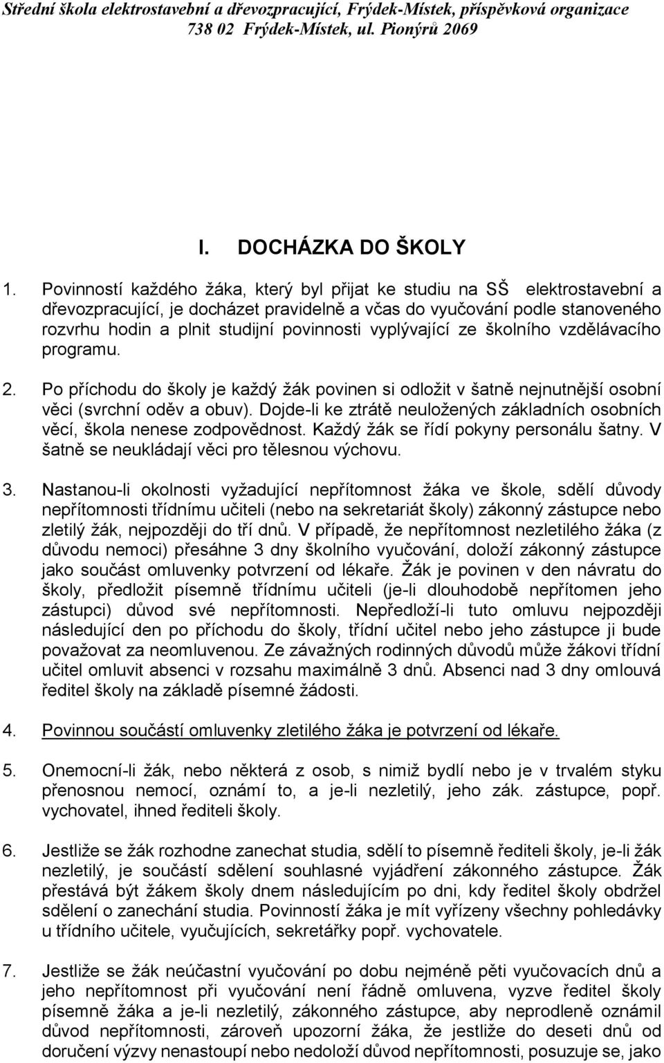 vyplývající ze školního vzdělávacího programu. 2. Po příchodu do školy je každý žák povinen si odložit v šatně nejnutnější osobní věci (svrchní oděv a obuv).