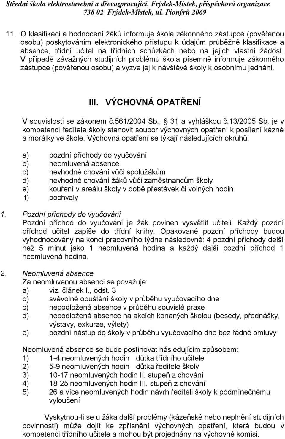 VÝCHOVNÁ OPATŘENÍ V souvislosti se zákonem č.561/2004 Sb., 31 a vyhláškou č.13/2005 Sb. je v kompetenci ředitele školy stanovit soubor výchovných opatření k posílení kázně a morálky ve škole.