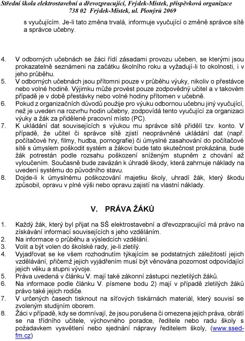 V odborných učebnách jsou přítomni pouze v průběhu výuky, nikoliv o přestávce nebo volné hodině.