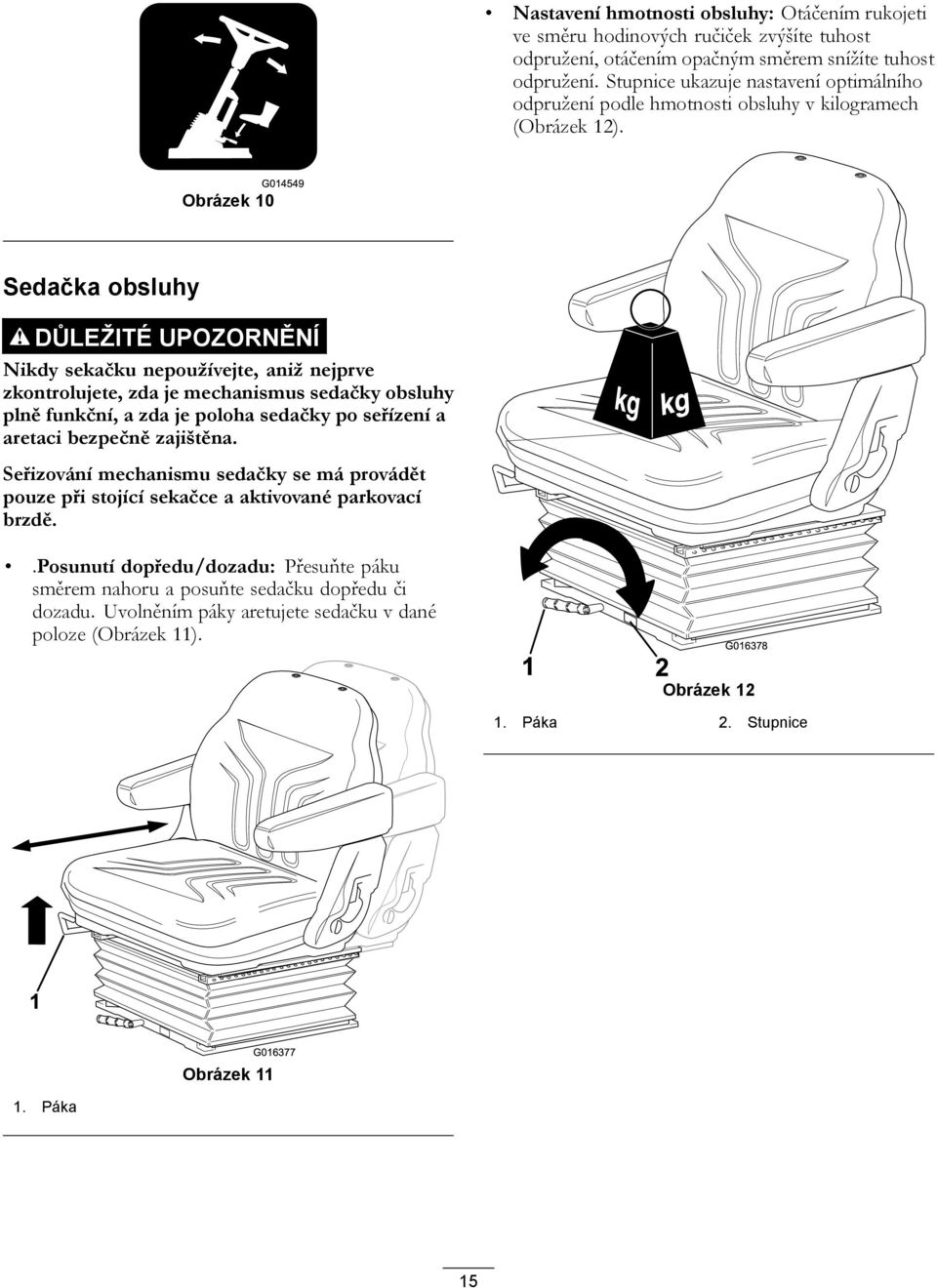 G04549 Obrázek 0 Sedačka obsluhy DŮLEŽITÉ UPOZORNĚNÍ Nikdy sekačku nepoužívejte, aniž nejprve zkontrolujete, zda je mechanismus sedačky obsluhy plně funkční, a zda je poloha sedačky po seřízení a