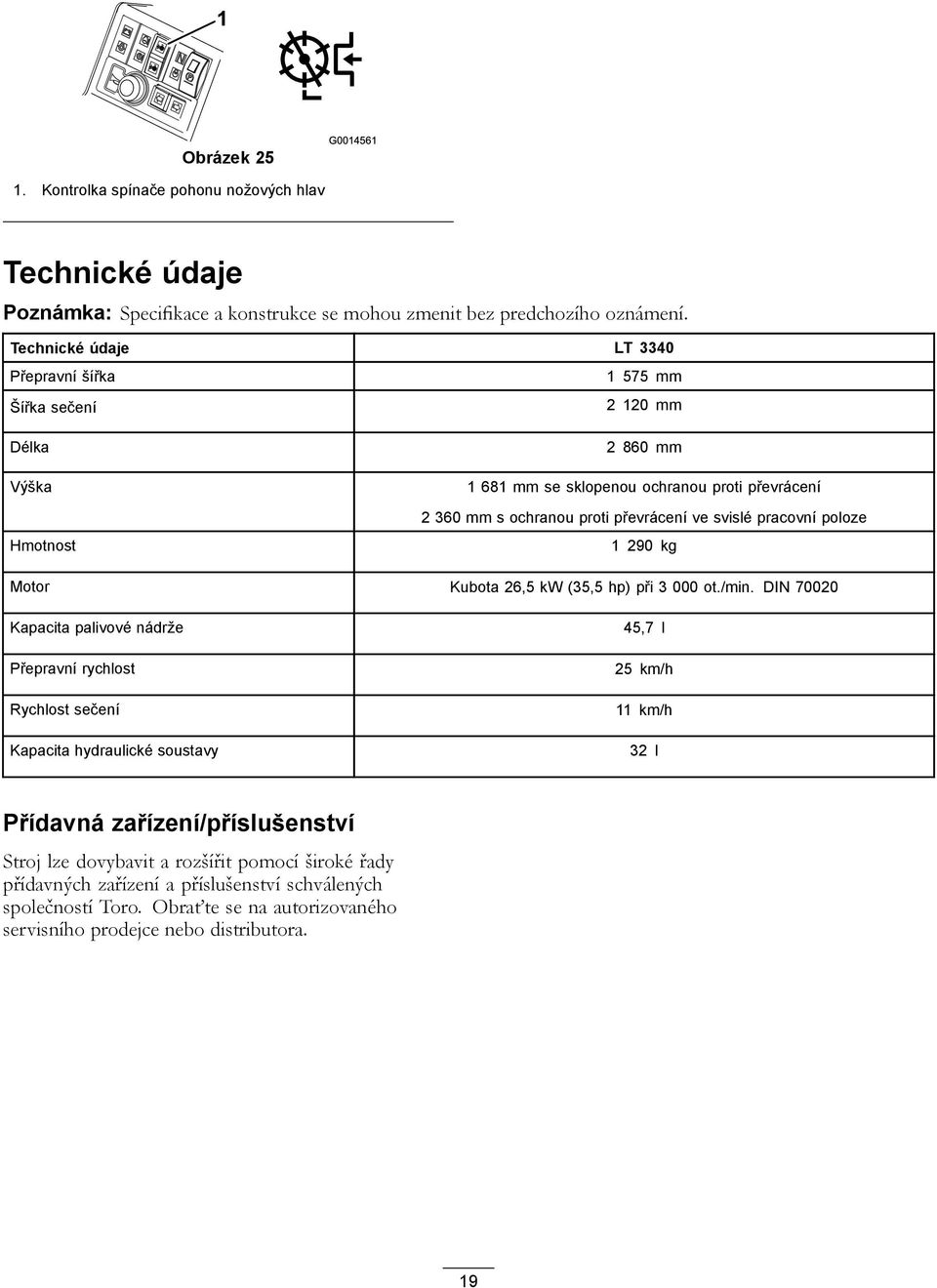 svislé pracovní poloze 290 kg Motor Kubota 26,5 kw (35,5 hp) při 3 000 ot./min.