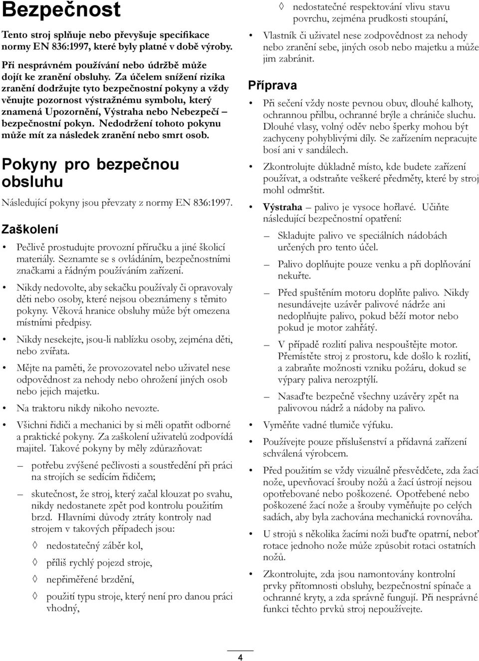 Nedodržení tohoto pokynu může mít za následek zranění nebo smrt osob. Pokyny pro bezpečnou obsluhu Následující pokyny jsou převzaty z normy EN 836:997.