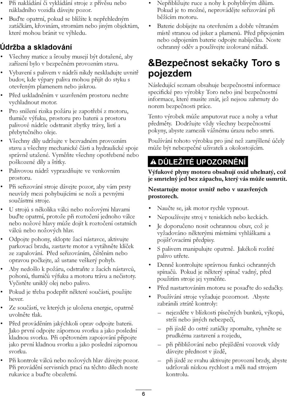 Údržba a skladování Všechny matice a šrouby musejí být dotažené, aby zařízení bylo v bezpečném provozním stavu.