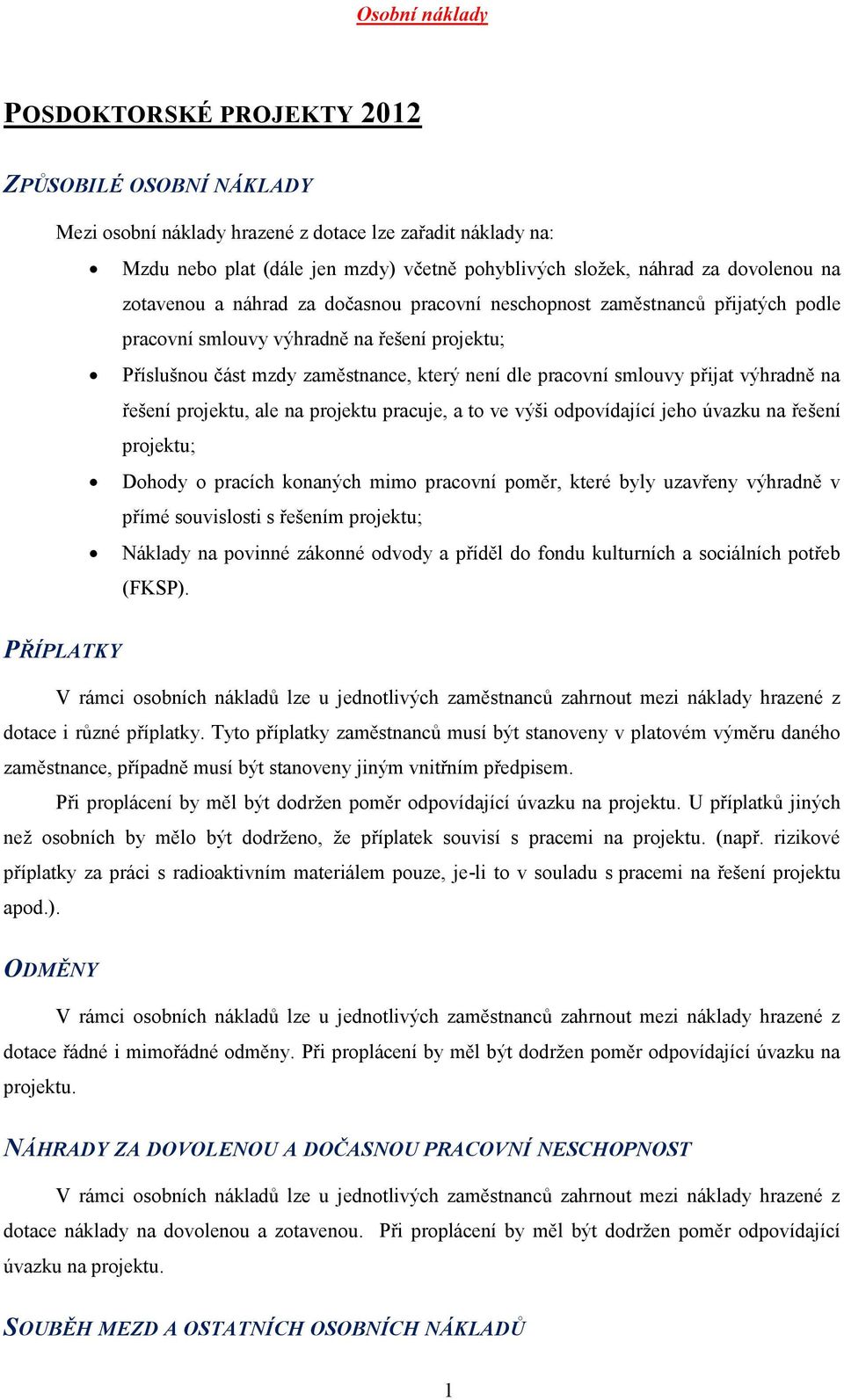 projektu, ale na projektu pracuje, a to ve výši odpovídající jeho úvazku na řešení projektu; Dohody o pracích konaných mimo pracovní poměr, které byly uzavřeny výhradně v přímé souvislosti s řešením