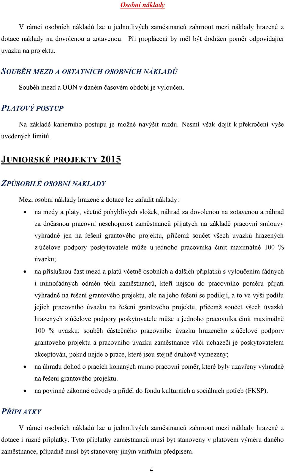 neschopnost zaměstnanců přijatých na základě pracovní smlouvy výhradně jen na řešení grantového projektu, přičemž součet všech úvazků hrazených z účelové podpory poskytovatele může u jednoho