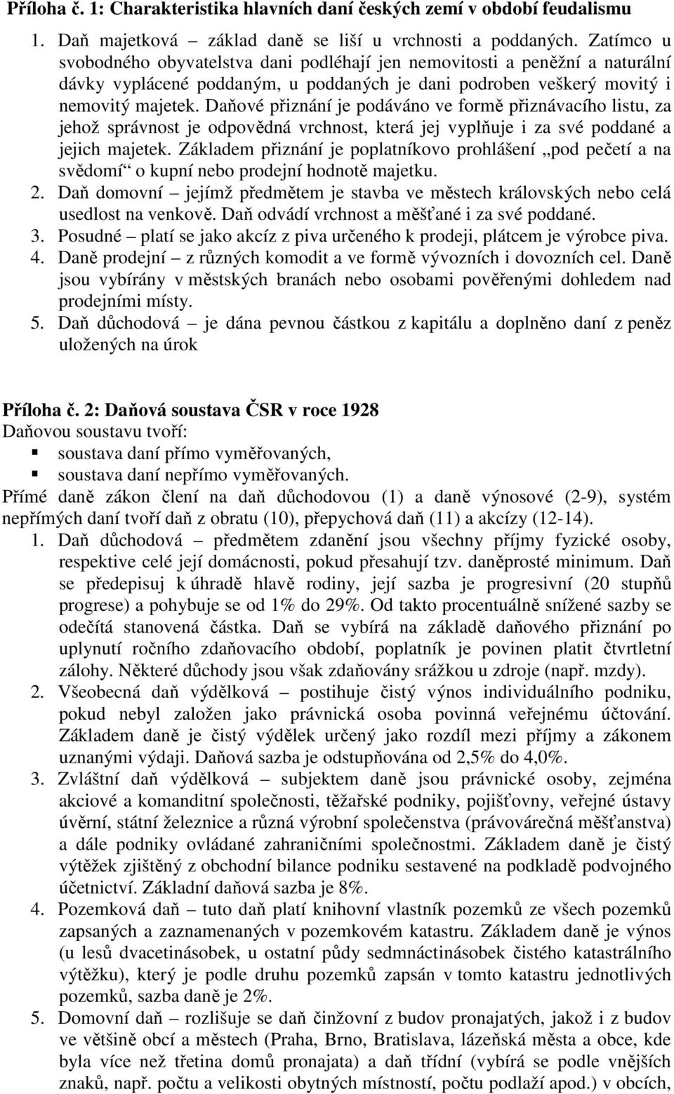 Daňové přiznání je podáváno ve formě přiznávacího listu, za jehož správnost je odpovědná vrchnost, která jej vyplňuje i za své poddané a jejich majetek.