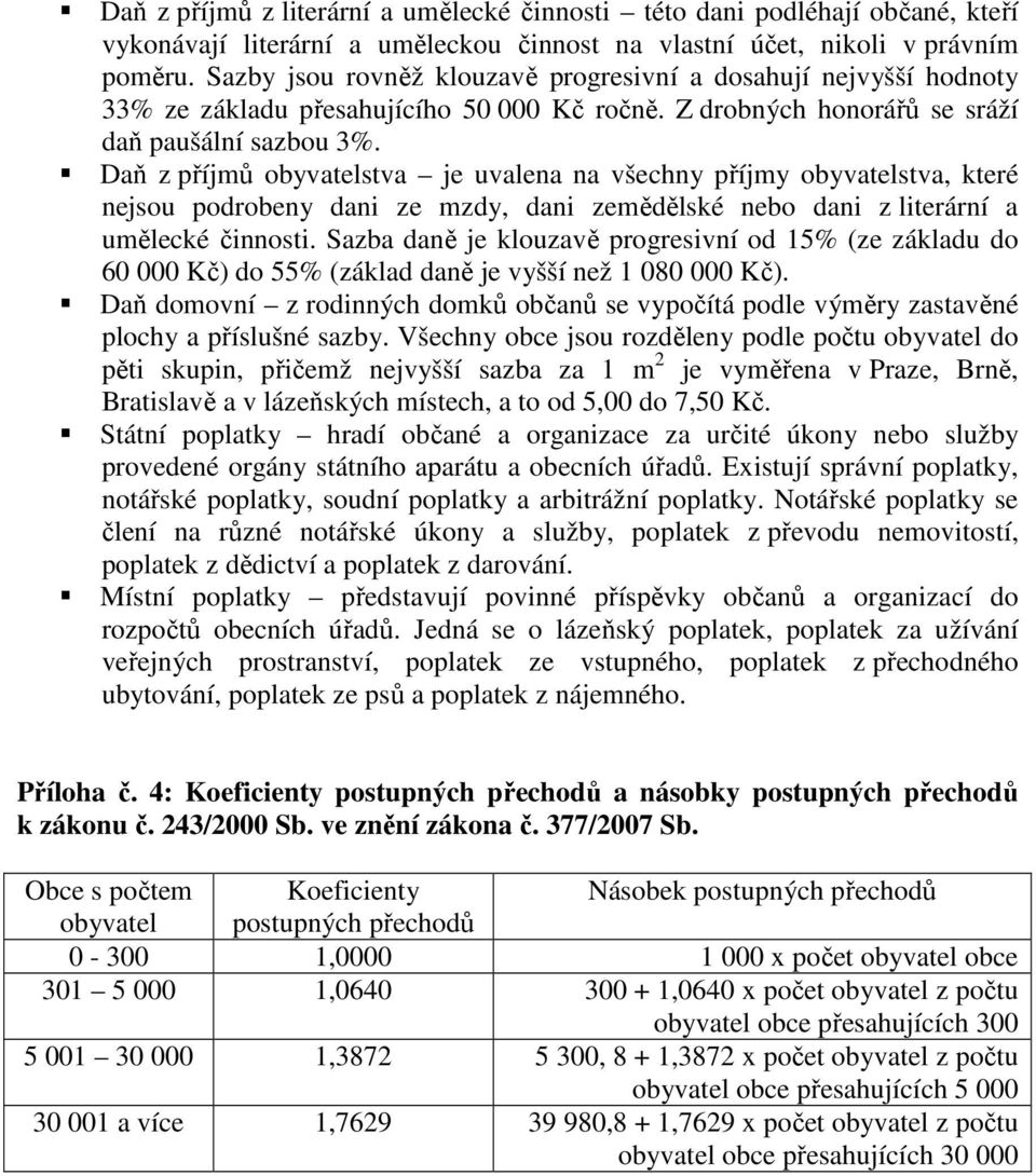 Daň z příjmů obyvatelstva je uvalena na všechny příjmy obyvatelstva, které nejsou podrobeny dani ze mzdy, dani zemědělské nebo dani z literární a umělecké činnosti.