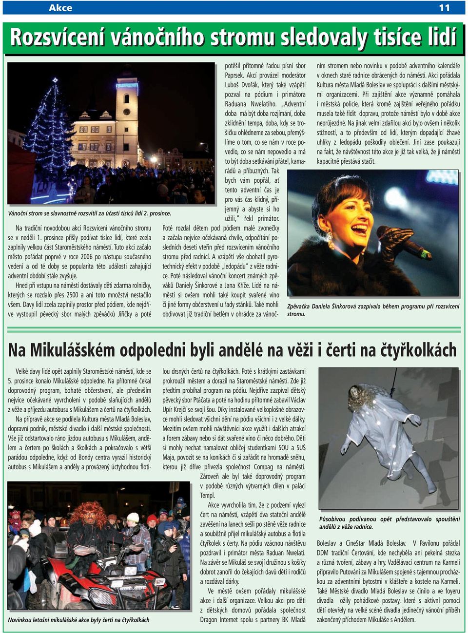 Tuto akci začalo město pořádat poprvé v roce 2006 po nástupu současného vedení a od té doby se popularita této události zahajující adventní období stále zvyšuje.