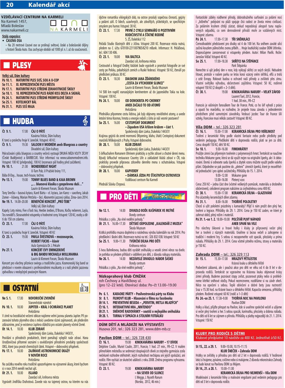 PLESY Velký sál, Dům kultury Pá 10. 1. MATURITNÍ PLES SOŠ, SOU A U-COP So 11. 1. XI. REPREZENTAČNÍ PLES MĚSTA Pá 17. 1. MATURITNÍ PLES STŘEDNÍ ZDRAVOTNICKÉ ŠKOLY So 18.