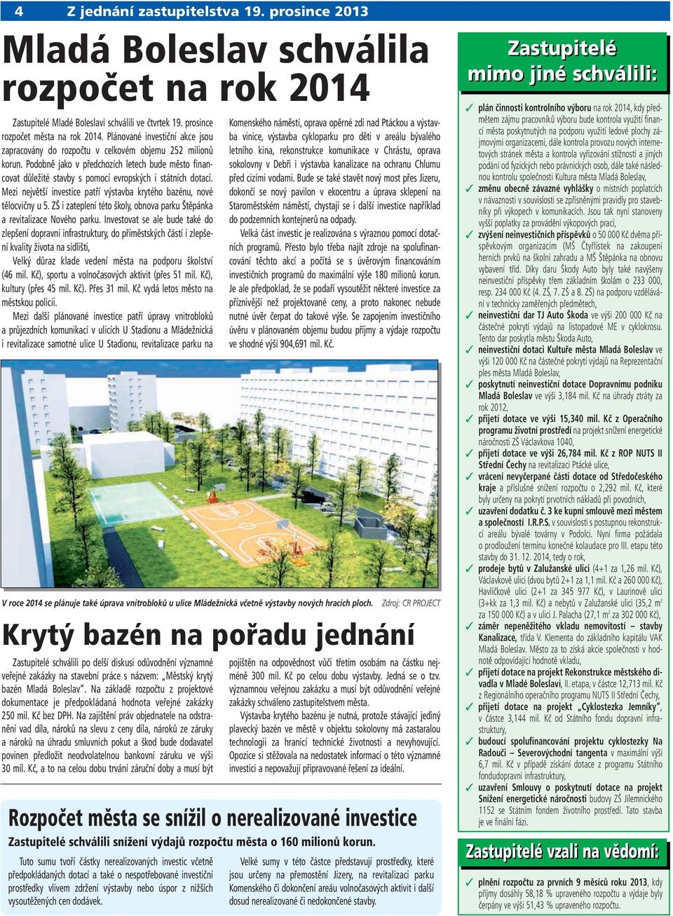 Podobně jako v předchozích letech bude město financovat důležité stavby s pomocí evropských i státních dotací. Mezi největší investice patří výstavba krytého bazénu, nové tělocvičny u 5.
