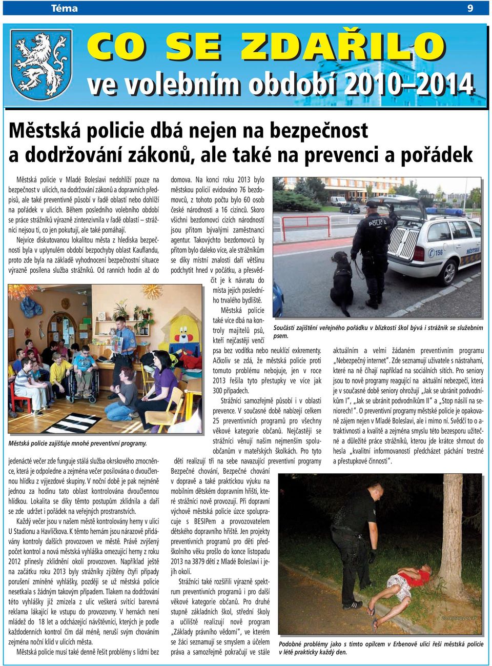 Během posledního volebního období se práce strážníků výrazně zintenzivnila v řadě oblastí strážníci nejsou ti, co jen pokutují, ale také pomáhají.