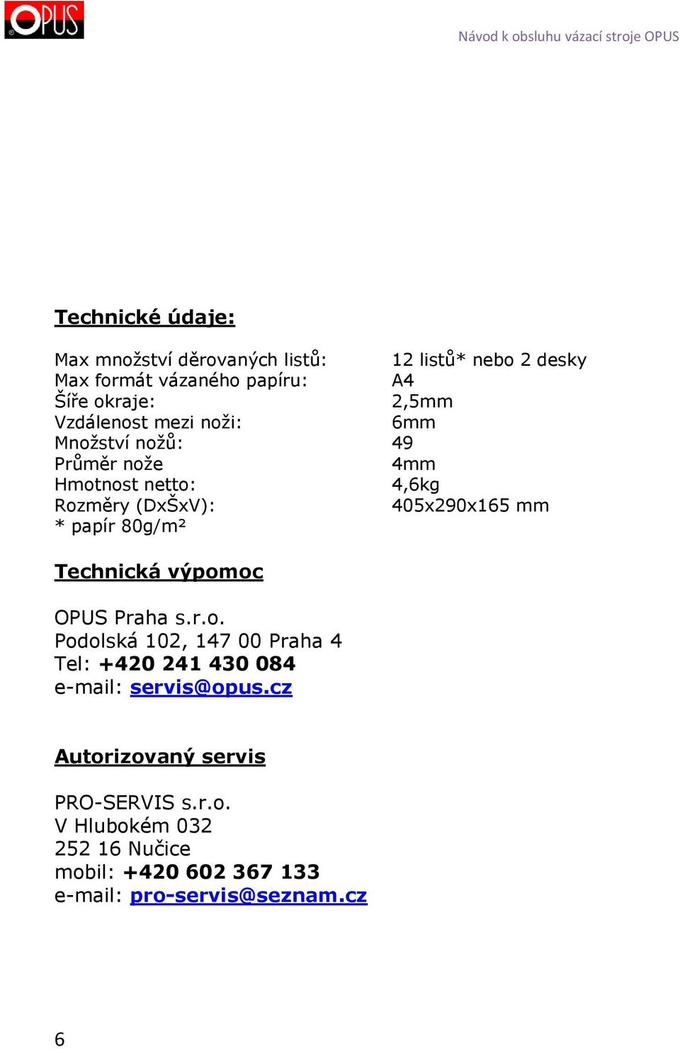 papír 80g/m² Technická výpomoc OPUS Praha s.r.o. Podolská 102, 147 00 Praha 4 Tel: +420 241 430 084 e-mail: servis@opus.