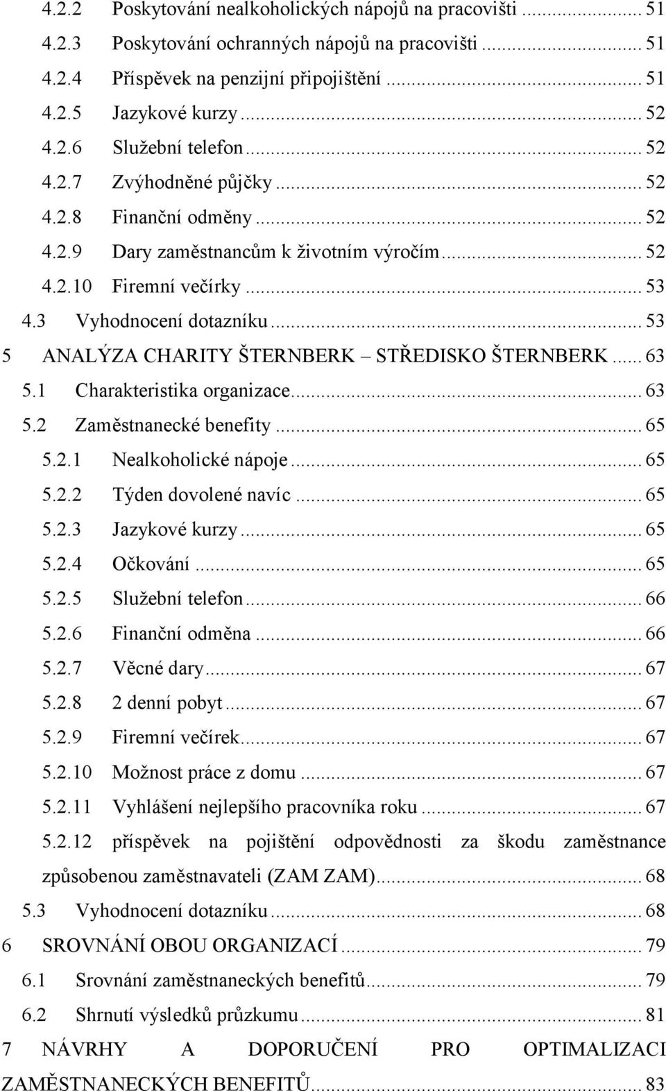 .. 53 5 ANALÝZA CHARITY ŠTERNBERK STŘEDISKO ŠTERNBERK... 63 5.1 Charakteristika organizace... 63 5.2 Zaměstnanecké benefity... 65 5.2.1 Nealkoholické nápoje... 65 5.2.2 Týden dovolené navíc... 65 5.2.3 Jazykové kurzy.