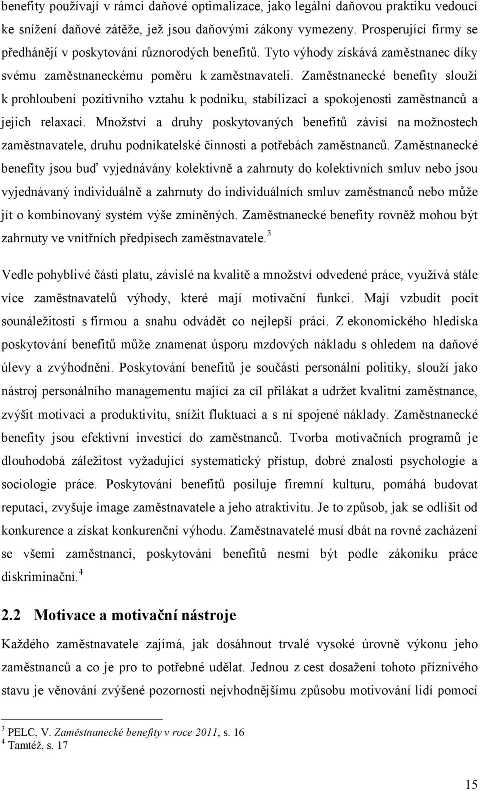 Zaměstnanecké benefity slouží k prohloubení pozitivního vztahu k podniku, stabilizaci a spokojenosti zaměstnanců a jejich relaxaci.