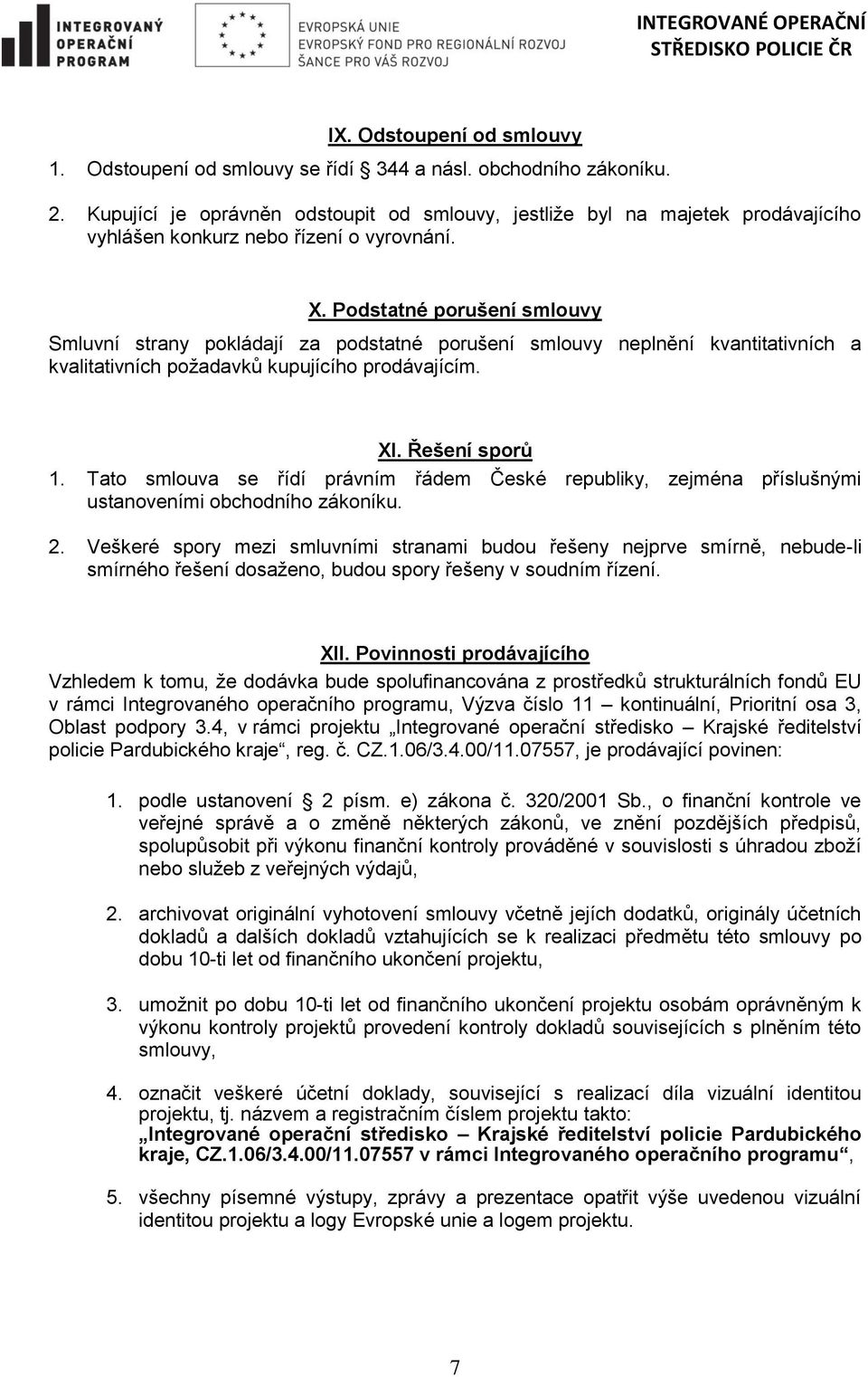 Podstatné porušení smlouvy Smluvní strany pokládají za podstatné porušení smlouvy neplnění kvantitativních a kvalitativních požadavků kupujícího prodávajícím. XI. Řešení sporů 1.