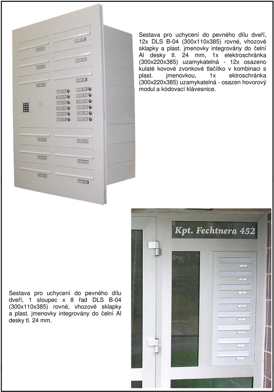 Sestava pro uchycení do pevného dílu dveří, 12x DLS B-04 (300x110x385) rovné, vhozové sklapky a plast.