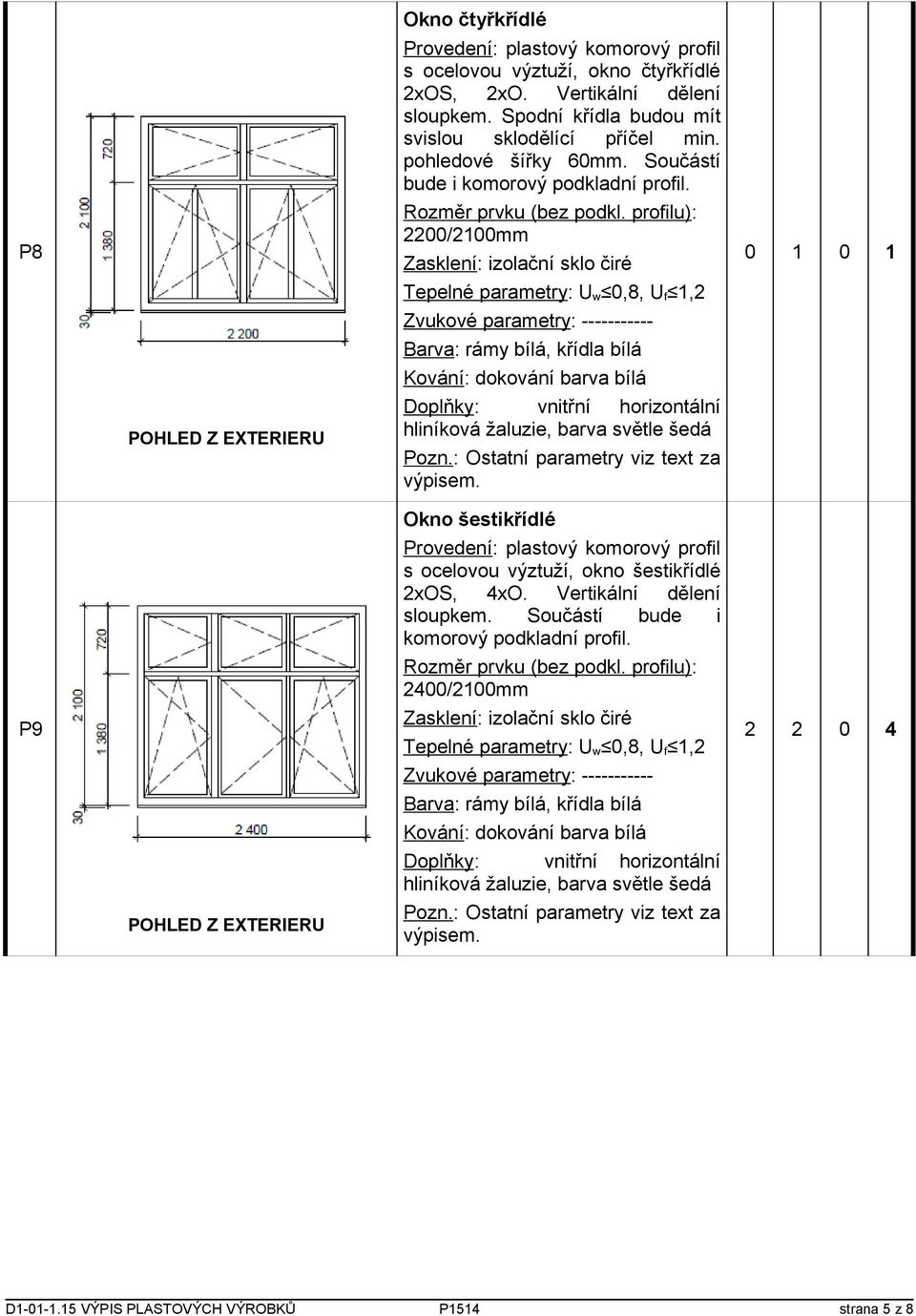 Součástí bude i 2200/2100mm 0 1 0 1 P9 Okno šestikřídlé s ocelovou výztuží, okno šestikřídlé 2xOS,