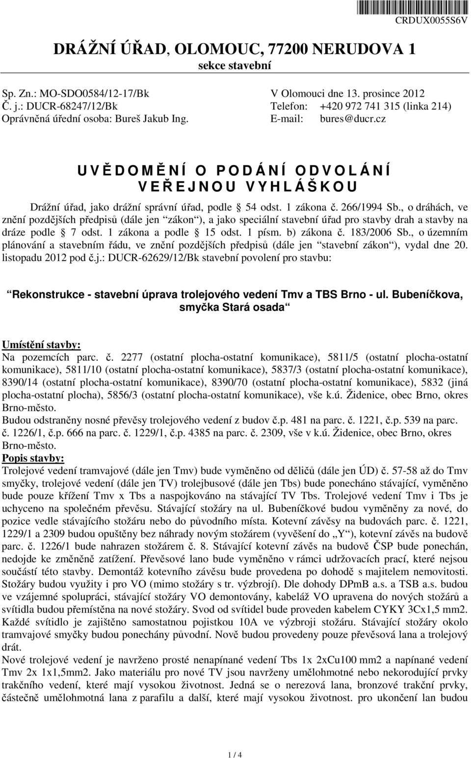 cz U VĚDOMĚNÍ O PODÁNÍ ODVOLÁNÍ V EŘEJNOU VYHLÁŠKOU Drážní úřad, jako drážní správní úřad, podle 54 odst. 1 zákona č. 266/1994 Sb.