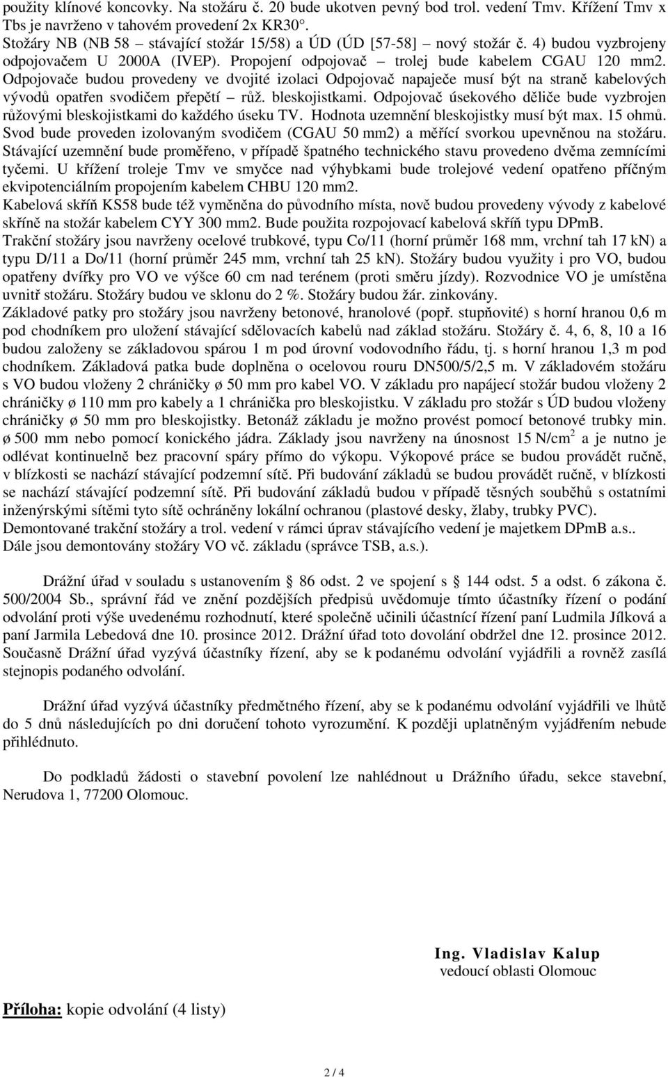 Odpojovače budou provedeny ve dvojité izolaci Odpojovač napaječe musí být na straně kabelových vývodů opatřen svodičem přepětí růž. bleskojistkami.