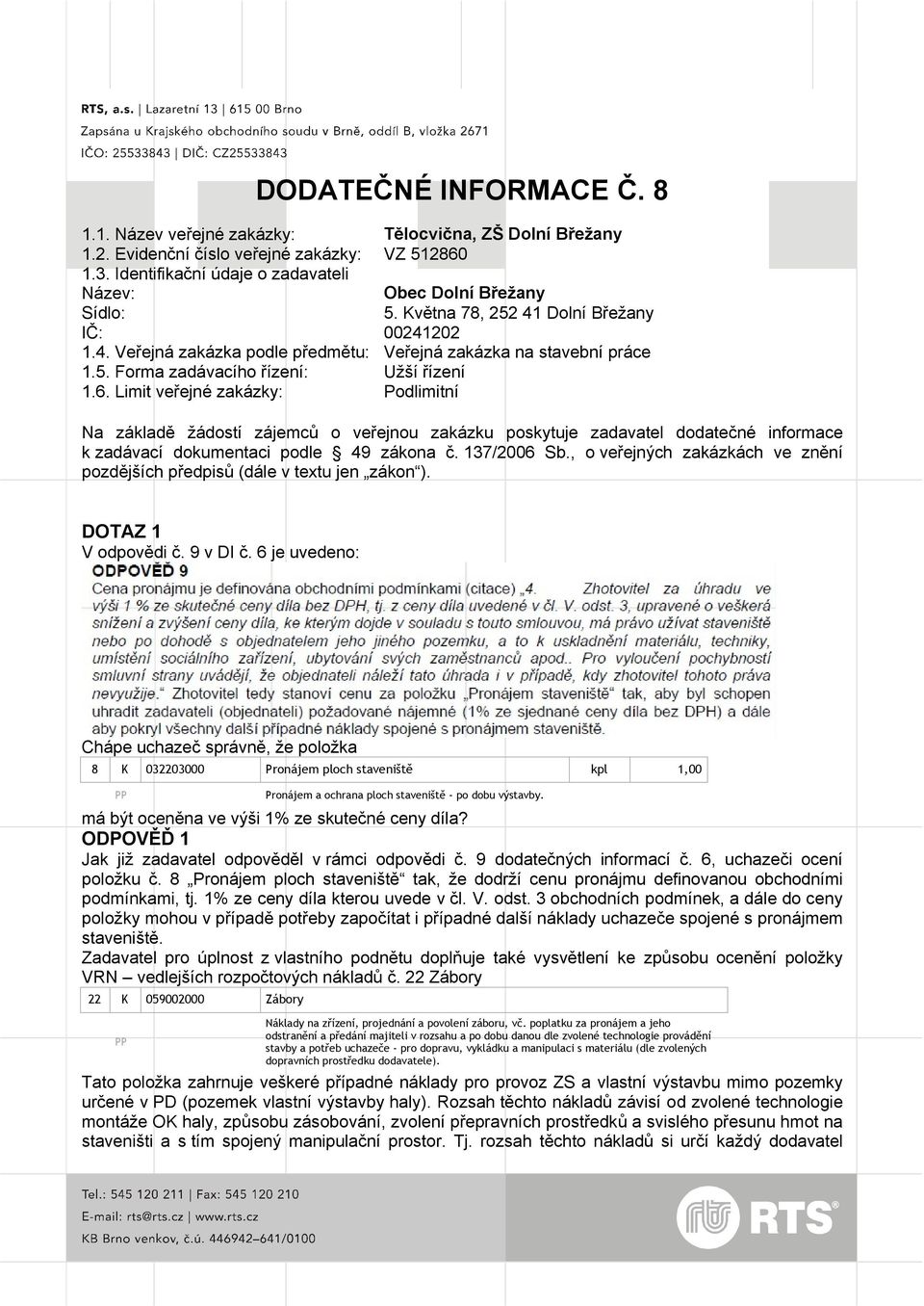 6. Limit veřejné zakázky: Podlimitní Na základě žádostí zájemců o veřejnou zakázku poskytuje zadavatel dodatečné informace k zadávací dokumentaci podle 49 zákona č. 137/2006 Sb.