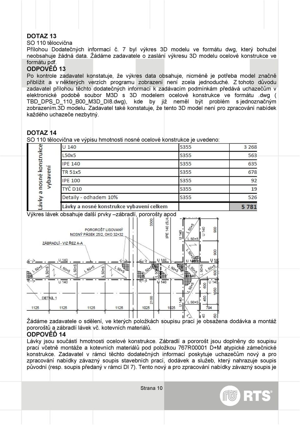 ODPOVĚĎ 13 Po kontrole zadavatel konstatuje, že výkres data obsahuje, nicméně je potřeba model značně přiblížit a v některých verzích programu zobrazení není zcela jednoduché.