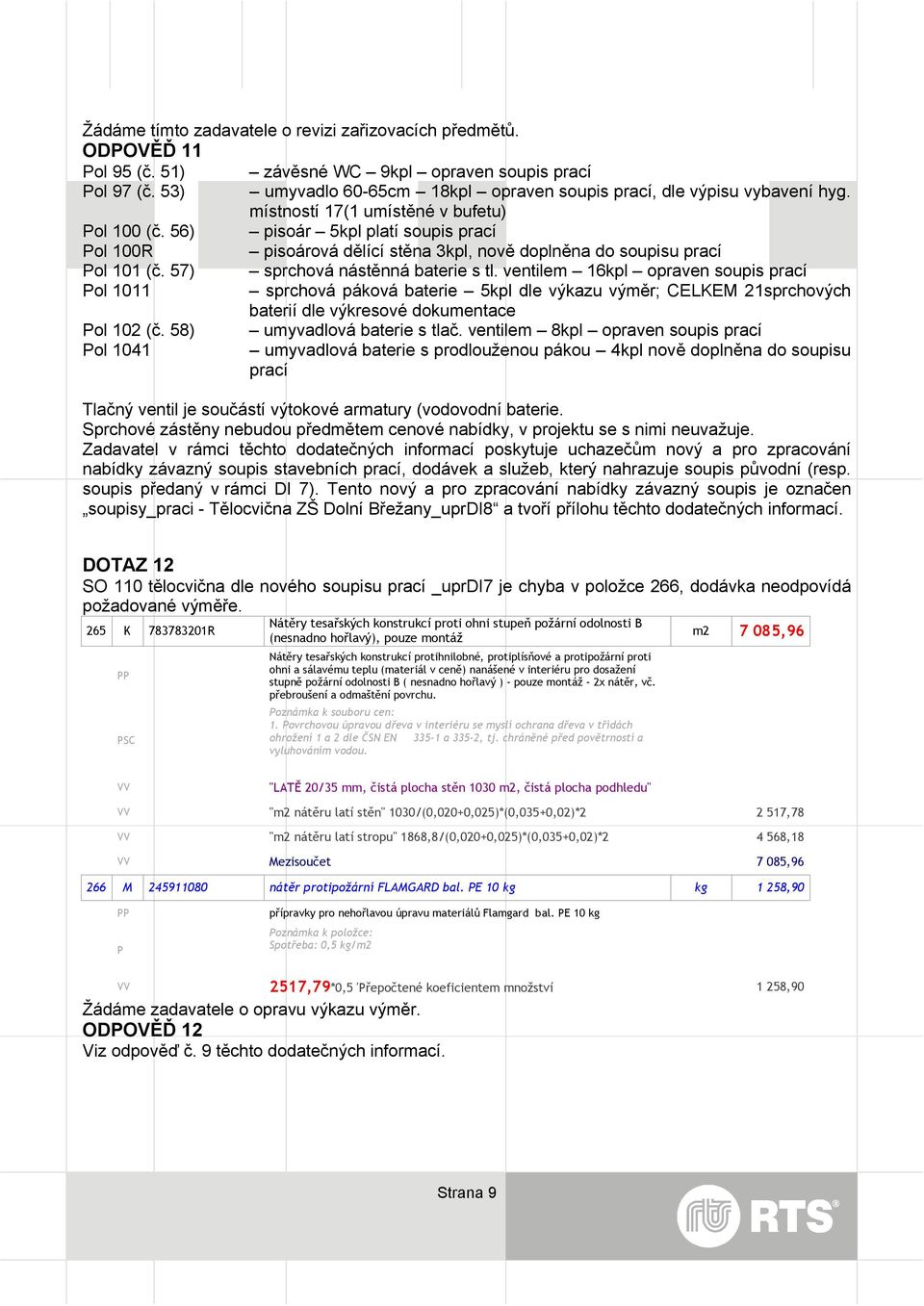 56) pisoár 5kpl platí soupis prací Pol 100R pisoárová dělící stěna 3kpl, nově doplněna do soupisu prací Pol 101 (č. 57) sprchová nástěnná baterie s tl.