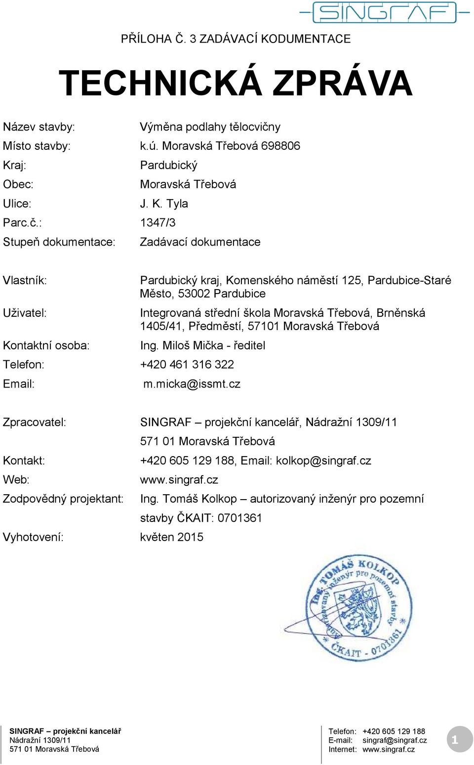 střední škola Moravská Třebová, Brněnská 1405/41, Předměstí, 57101 Moravská Třebová Ing. Miloš Mička - ředitel Telefon: +420 461 316 322 Email: m.micka@issmt.