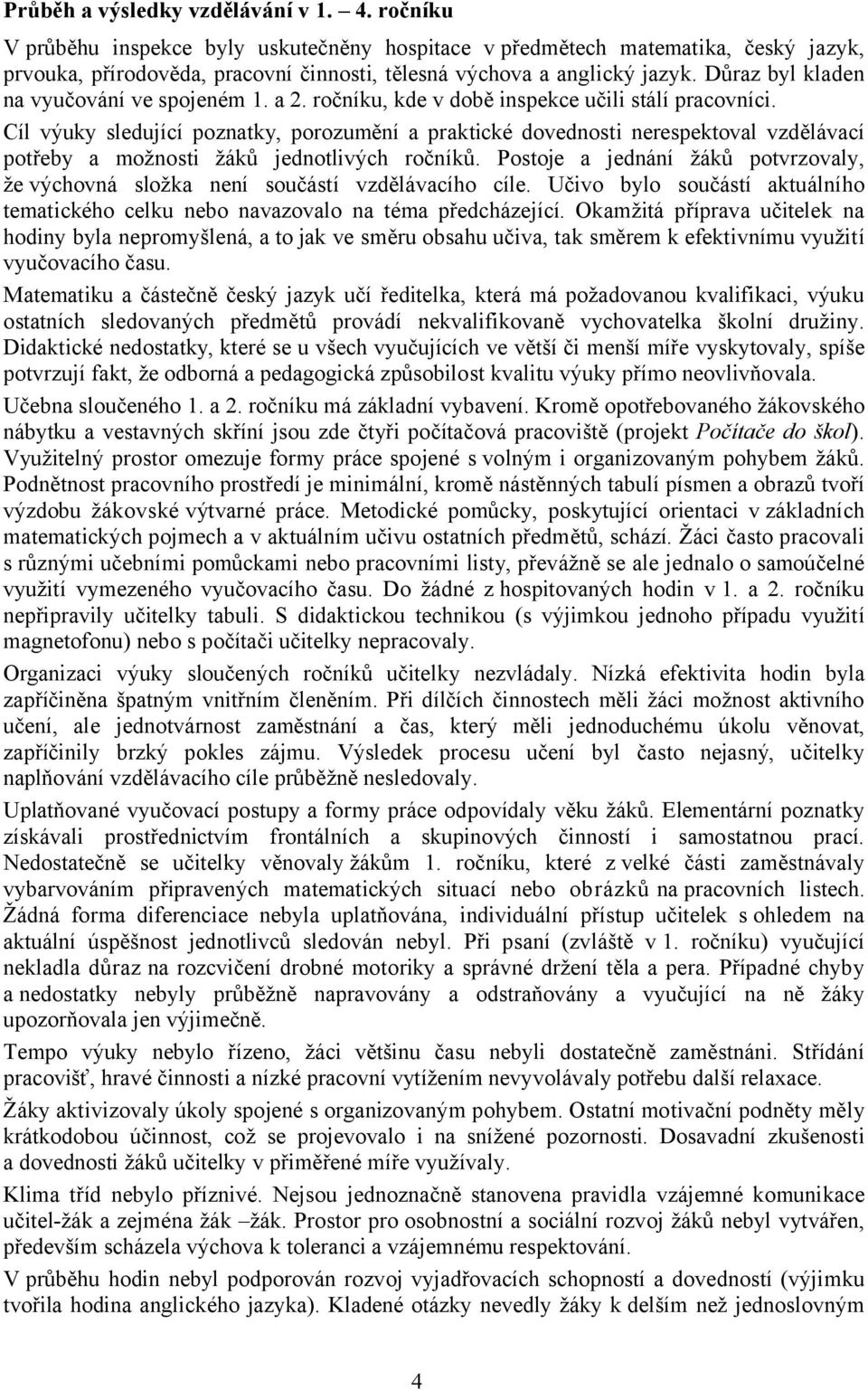 Důraz byl kladen na vyučování ve spojeném 1. a 2. ročníku, kde v době inspekce učili stálí pracovníci.