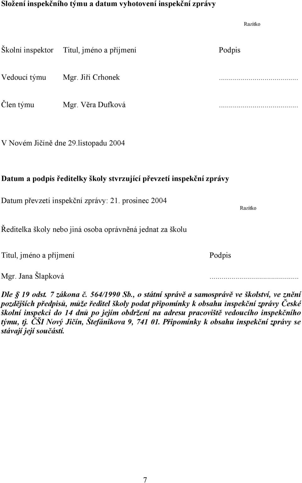 prosinec 2004 Razítko Ředitelka školy nebo jiná osoba oprávněná jednat za školu Titul, jméno a příjmení Podpis Mgr. Jana Šlapková... Dle 19 odst. 7 zákona č. 564/1990 Sb.