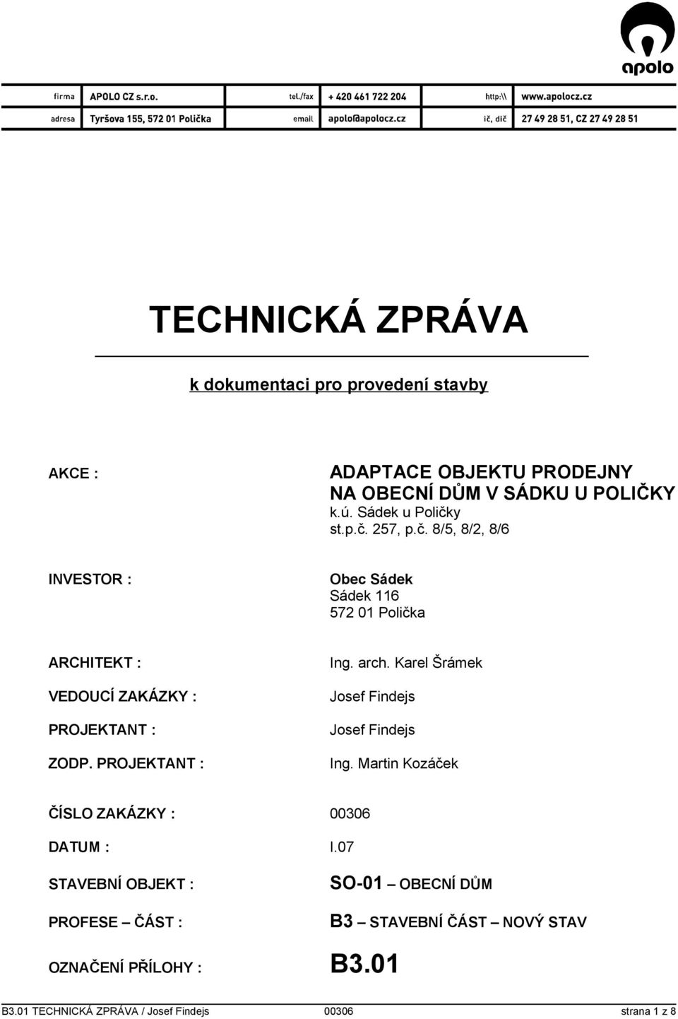 PROJEKTANT : Ing. arch. Karel Šrámek Josef Findejs Josef Findejs Ing. Martin Kozáček ČÍSLO ZAKÁZKY : 00306 DATUM : I.