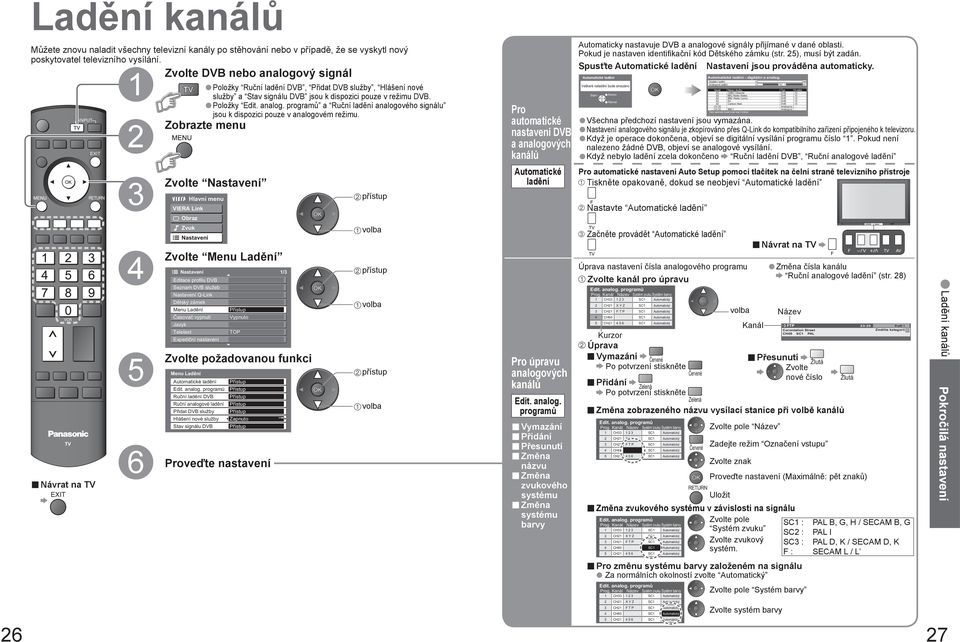 Spusťte Automatické ladění Zvolte analogový signál Položky Ruční ladění, Přidat služby, Hlášení nové služby a Stav signálu jsou k dispozici pouze v režimu. Položky Edit. analog. programů a Ruční ladění analogového signálu jsou k dispozici pouze v analogovém režimu.