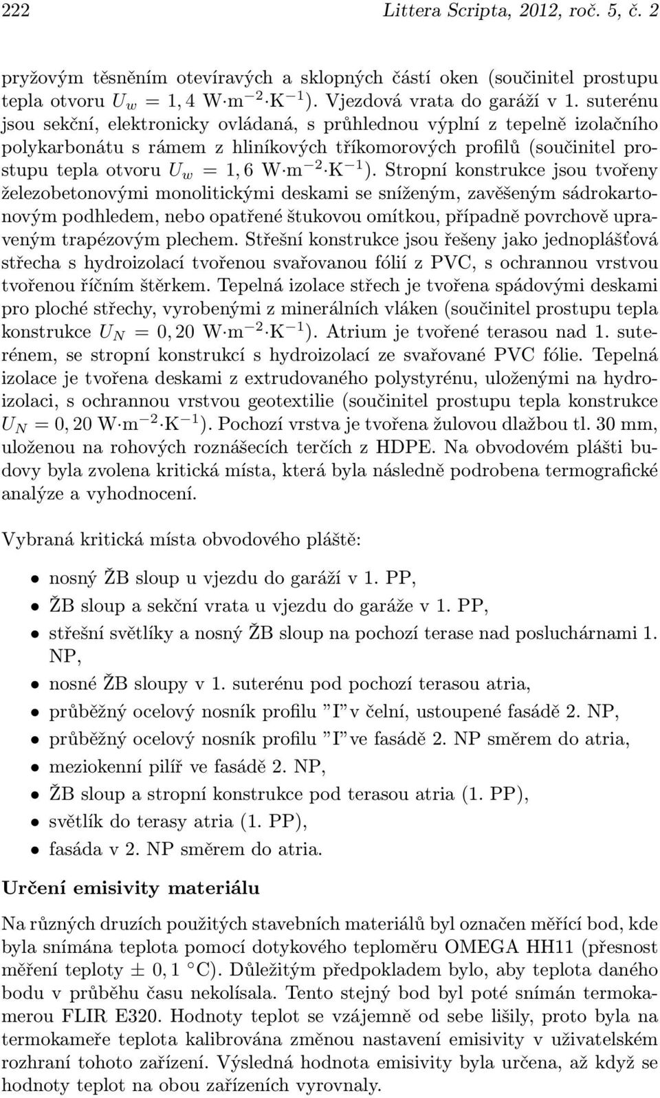 ). Stropní konstrukce jsou tvořeny železobetonovými monolitickými deskami se sníženým, zavěšeným sádrokartonovým podhledem, nebo opatřené štukovou omítkou, případně povrchově upraveným trapézovým