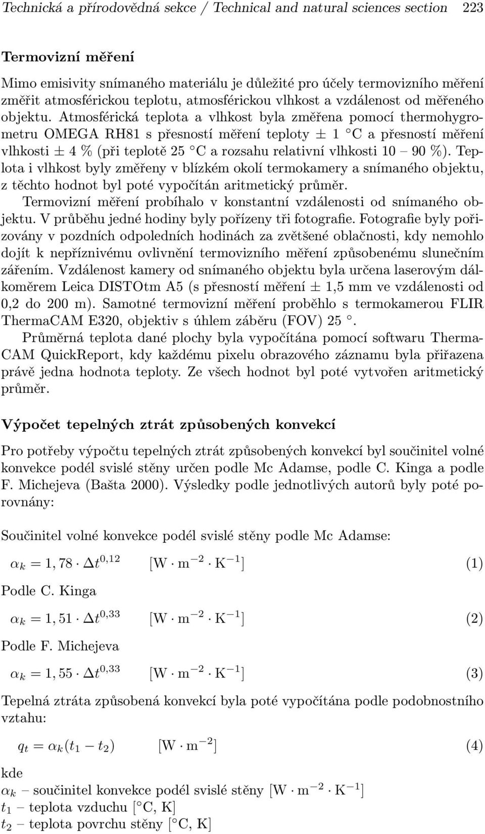 Atmosférická teplota a vlhkost byla změřena pomocí thermohygrometru OMEGA RH81 s přesností měření teploty ± 1 C a přesností měření vlhkosti ± 4 % (při teplotě 25 C a rozsahu relativní vlhkosti 10 90