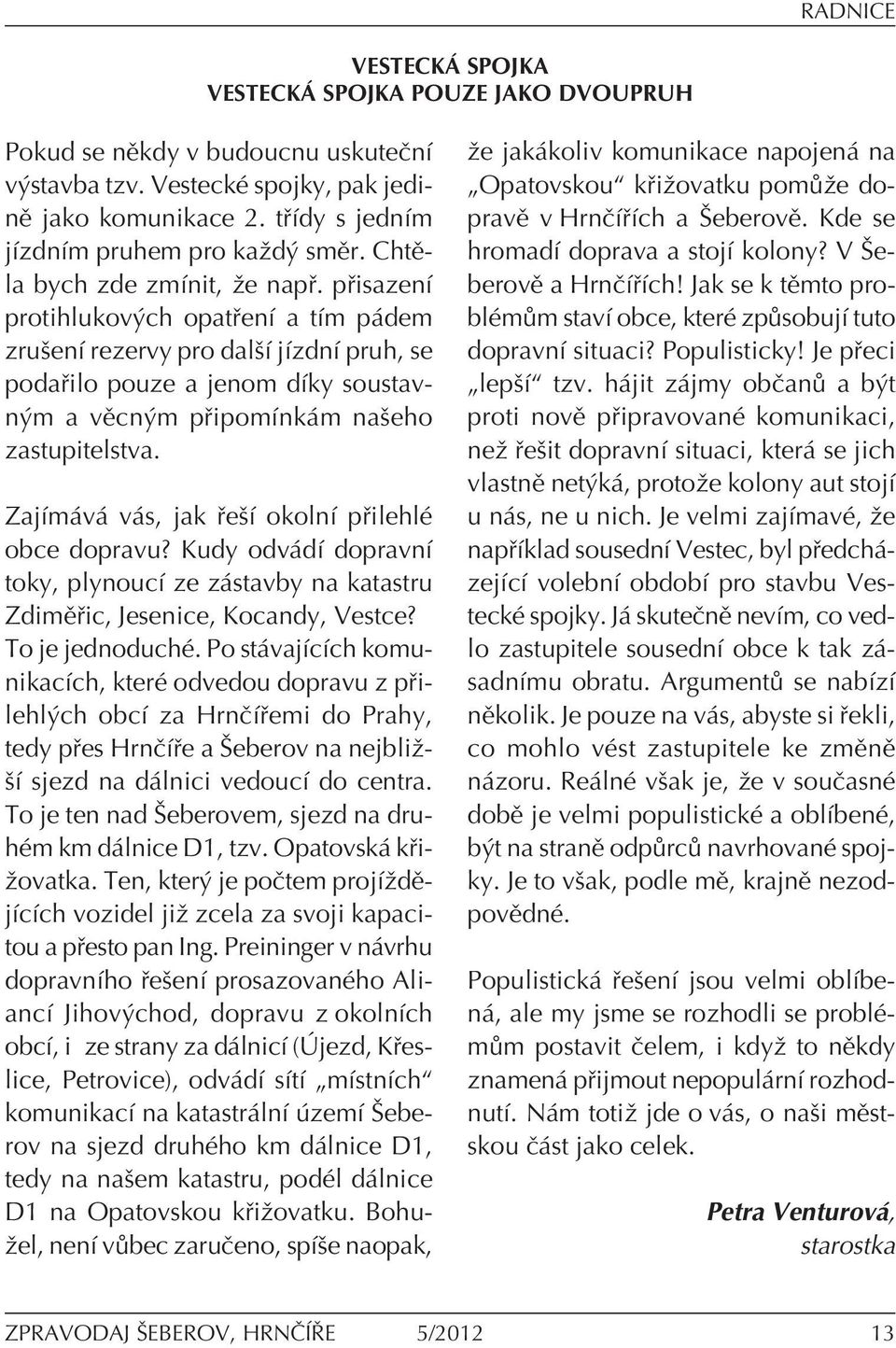 p isazenì protihlukov ch opat enì a tìm p dem zruöenì rezervy pro dalöì jìzdnì pruh, se poda ilo pouze a jenom dìky soustavn m a vïcn m p ipomìnk m naöeho zastupitelstva.