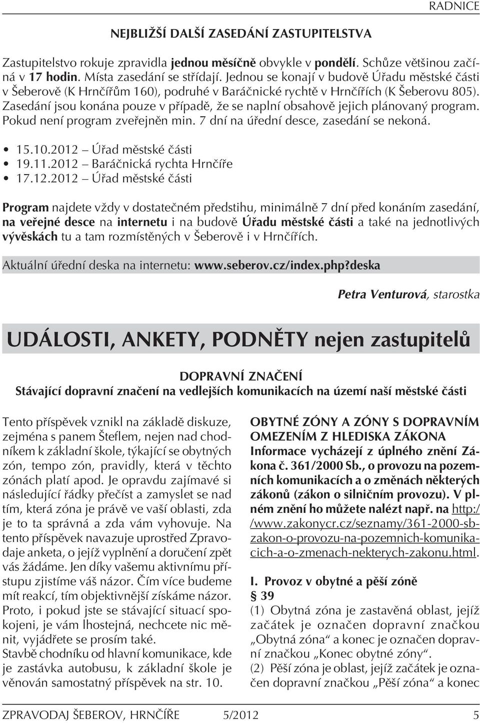 Zased nì jsou kon na pouze v p ÌpadÏ, ûe se naplnì obsahovï jejich pl novan program. Pokud nenì program zve ejnïn min. 7 dnì na ednì desce, zased nì se nekon. ï 15.10.2012 ñ ad mïstskè Ë sti ï 19.11.