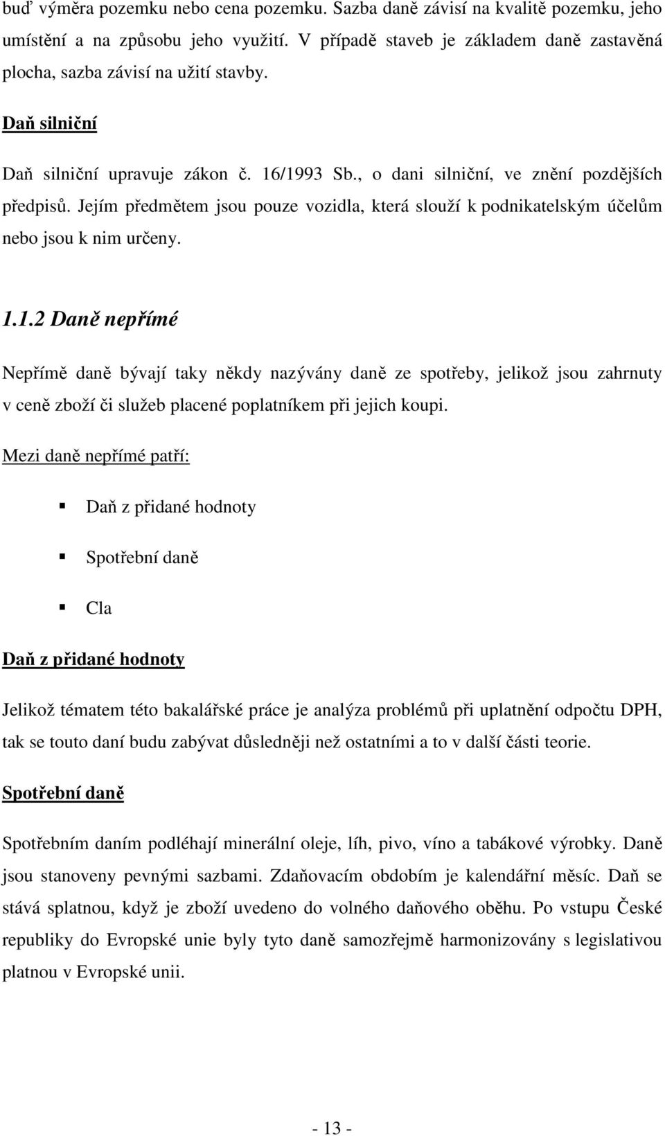 1.1.2 Daně nepřímé Nepřímě daně bývají taky někdy nazývány daně ze spotřeby, jelikož jsou zahrnuty v ceně zboží či služeb placené poplatníkem při jejich koupi.