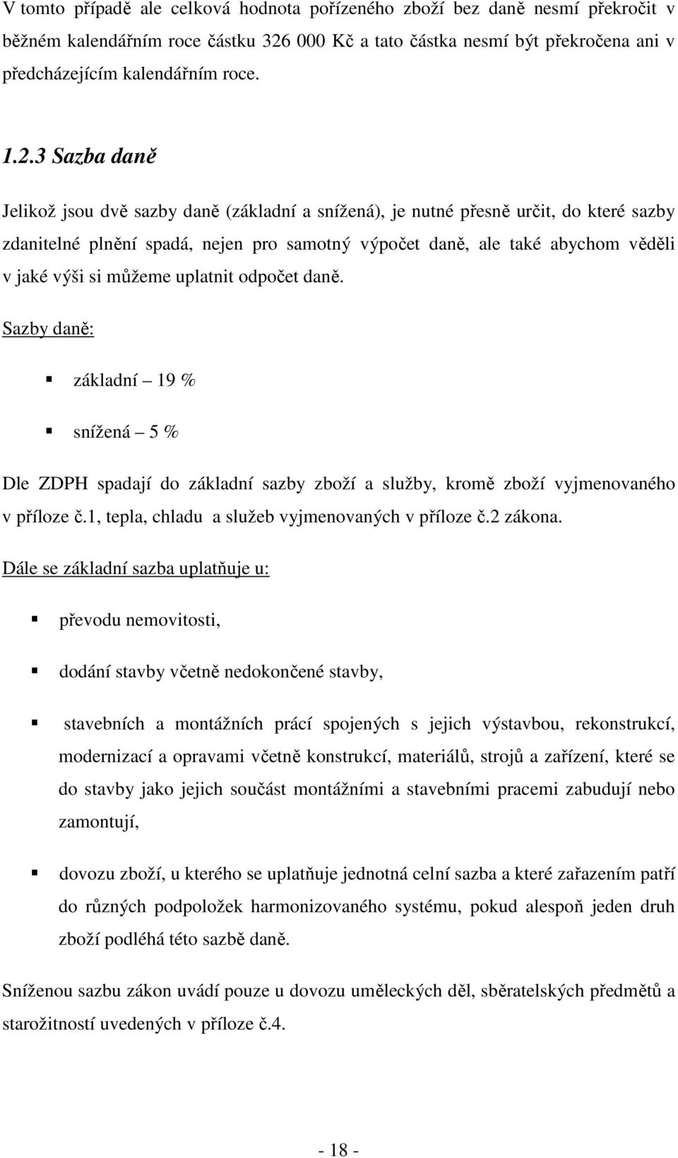 3 Sazba daně Jelikož jsou dvě sazby daně (základní a snížená), je nutné přesně určit, do které sazby zdanitelné plnění spadá, nejen pro samotný výpočet daně, ale také abychom věděli v jaké výši si