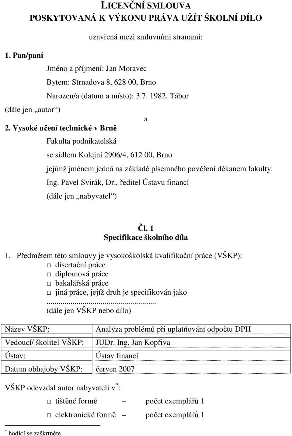 Vysoké učení technické v Brně Fakulta podnikatelská se sídlem Kolejní 2906/4, 612 00, Brno a jejímž jménem jedná na základě písemného pověření děkanem fakulty: Ing. Pavel Svirák, Dr.