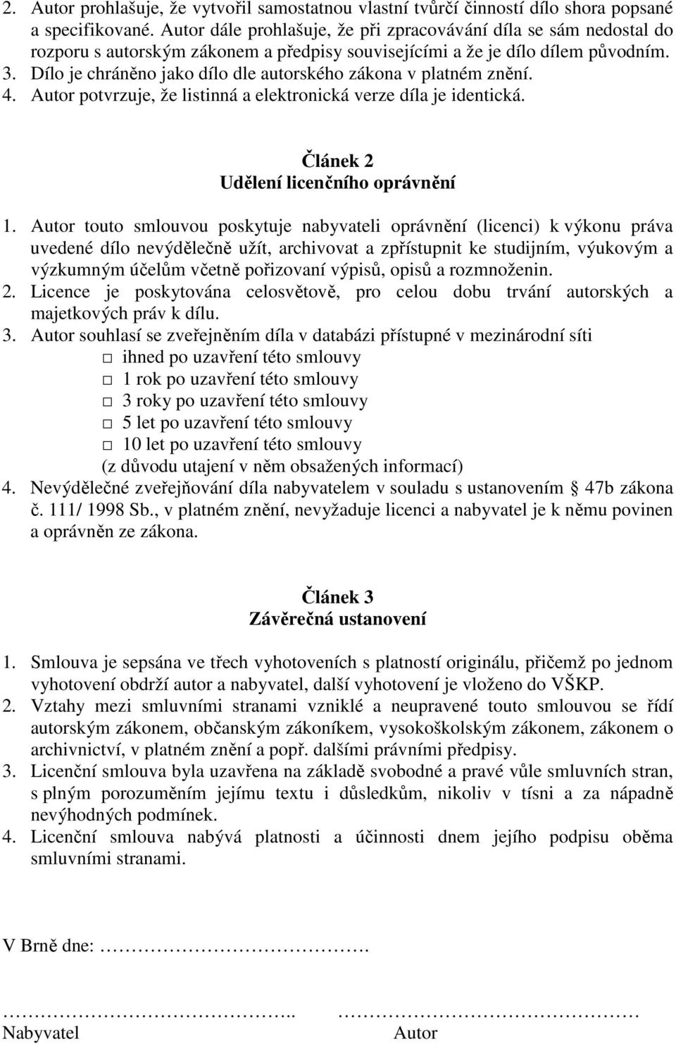 Dílo je chráněno jako dílo dle autorského zákona v platném znění. 4. Autor potvrzuje, že listinná a elektronická verze díla je identická. Článek 2 Udělení licenčního oprávnění 1.