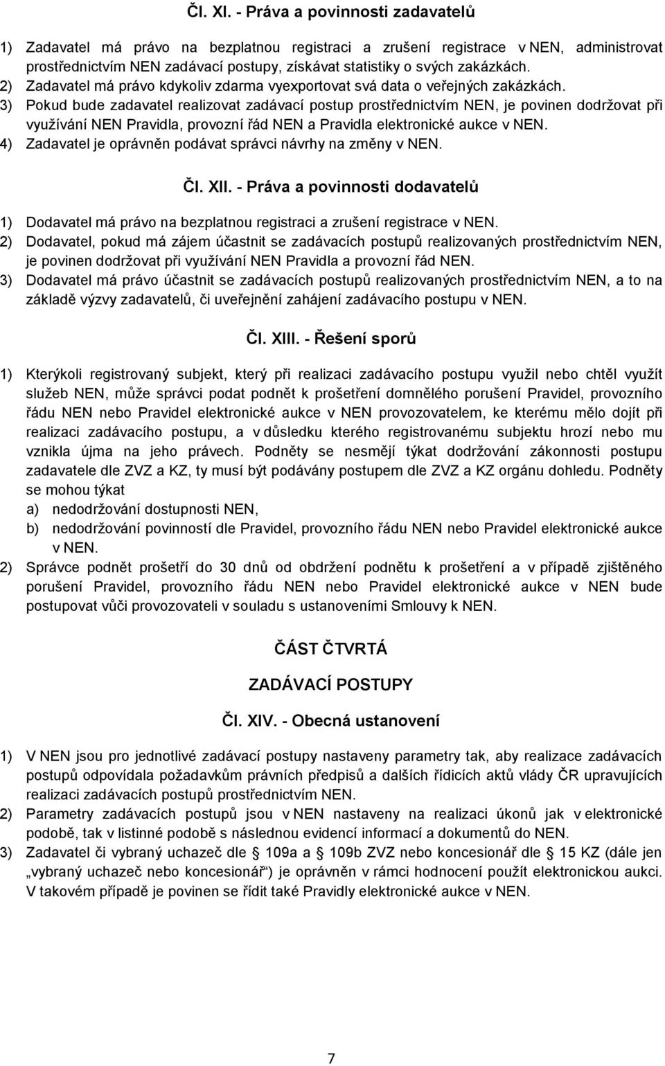 2) Zadavatel má právo kdykoliv zdarma vyexportovat svá data o veřejných zakázkách.